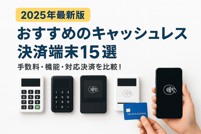 【2025年最新版】おすすめのキャッシュレス決済端末15選！一覧表でわかりやすく比較